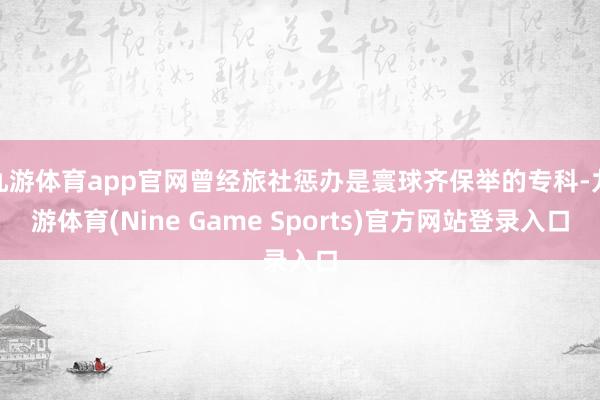 九游体育app官网曾经旅社惩办是寰球齐保举的专科-九游体育(Nine Game Sports)官方网站登录入口