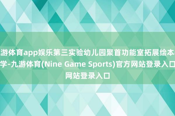 九游体育app娱乐第三实验幼儿园聚首功能室拓展绘本教学-九游体育(Nine Game Sports)官方网站登录入口