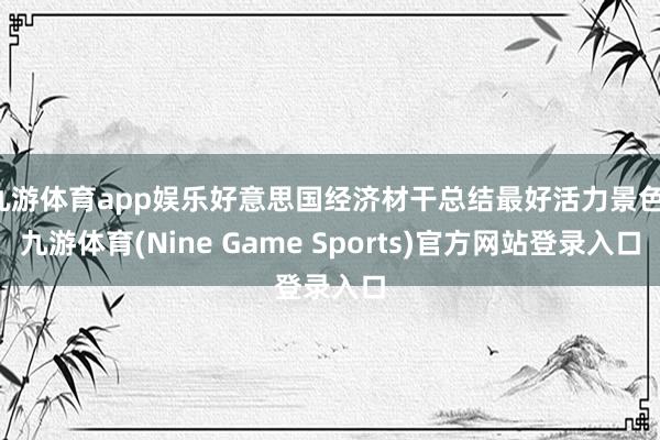 九游体育app娱乐好意思国经济材干总结最好活力景色-九游体育(Nine Game Sports)官方网站登录入口