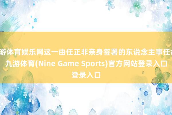 九游体育娱乐网这一由任正非亲身签署的东说念主事任命-九游体育(Nine Game Sports)官方网站登录入口