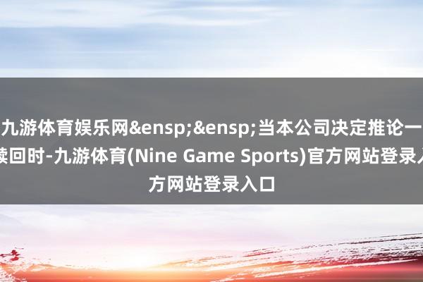 九游体育娱乐网&ensp;&ensp;当本公司决定推论一齐赎回时-九游体育(Nine Game Sports)官方网站登录入口