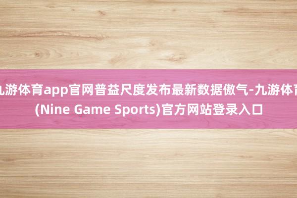 九游体育app官网　　普益尺度发布最新数据傲气-九游体育(Nine Game Sports)官方网站登录入口